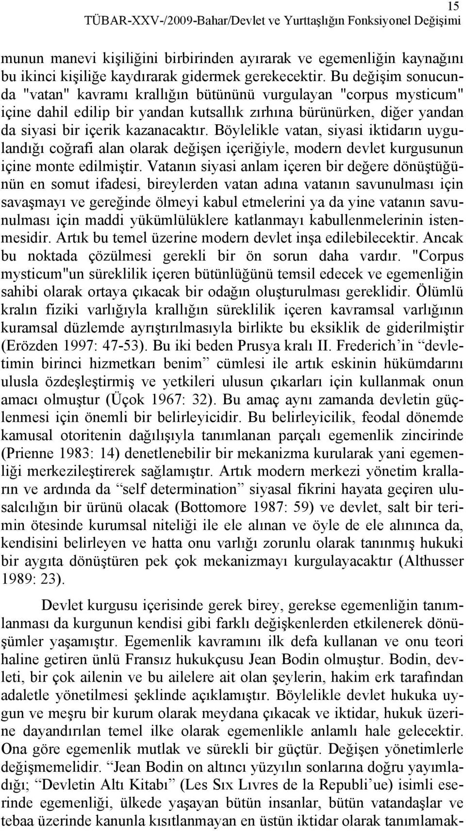 Böylelikle vatan, siyasi iktidarın uygulandığı coğrafi alan olarak değişen içeriğiyle, modern devlet kurgusunun içine monte edilmiştir.