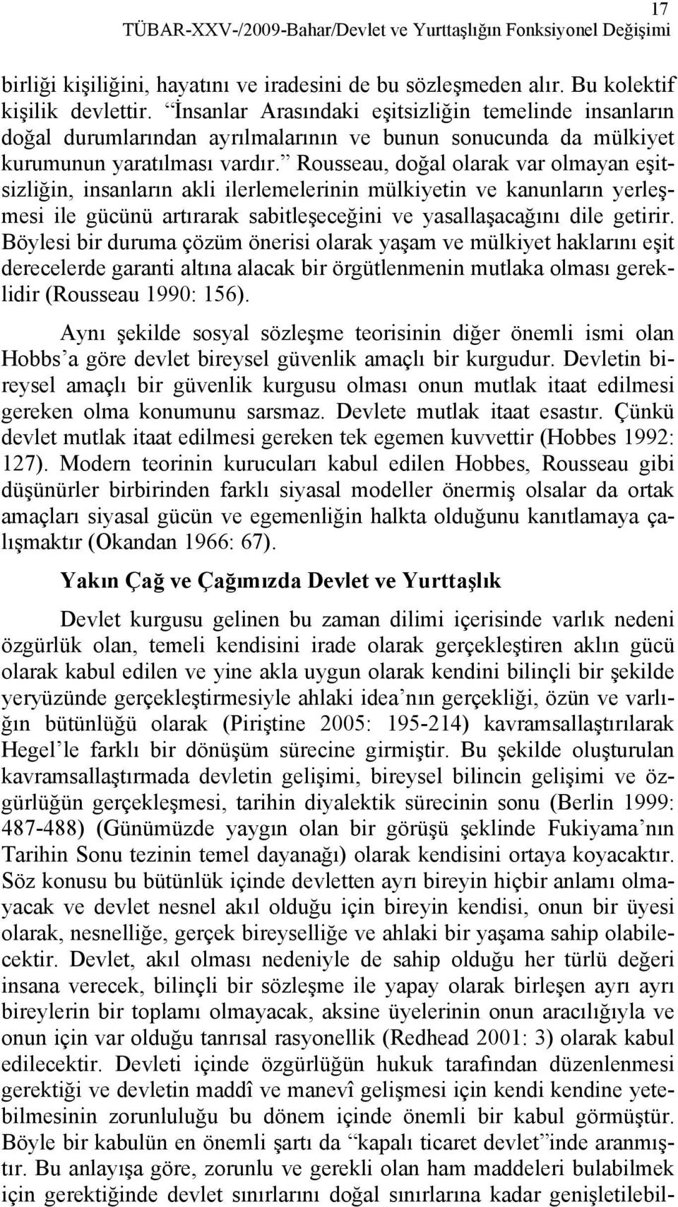 Rousseau, doğal olarak var olmayan eşitsizliğin, insanların akli ilerlemelerinin mülkiyetin ve kanunların yerleşmesi ile gücünü artırarak sabitleşeceğini ve yasallaşacağını dile getirir.