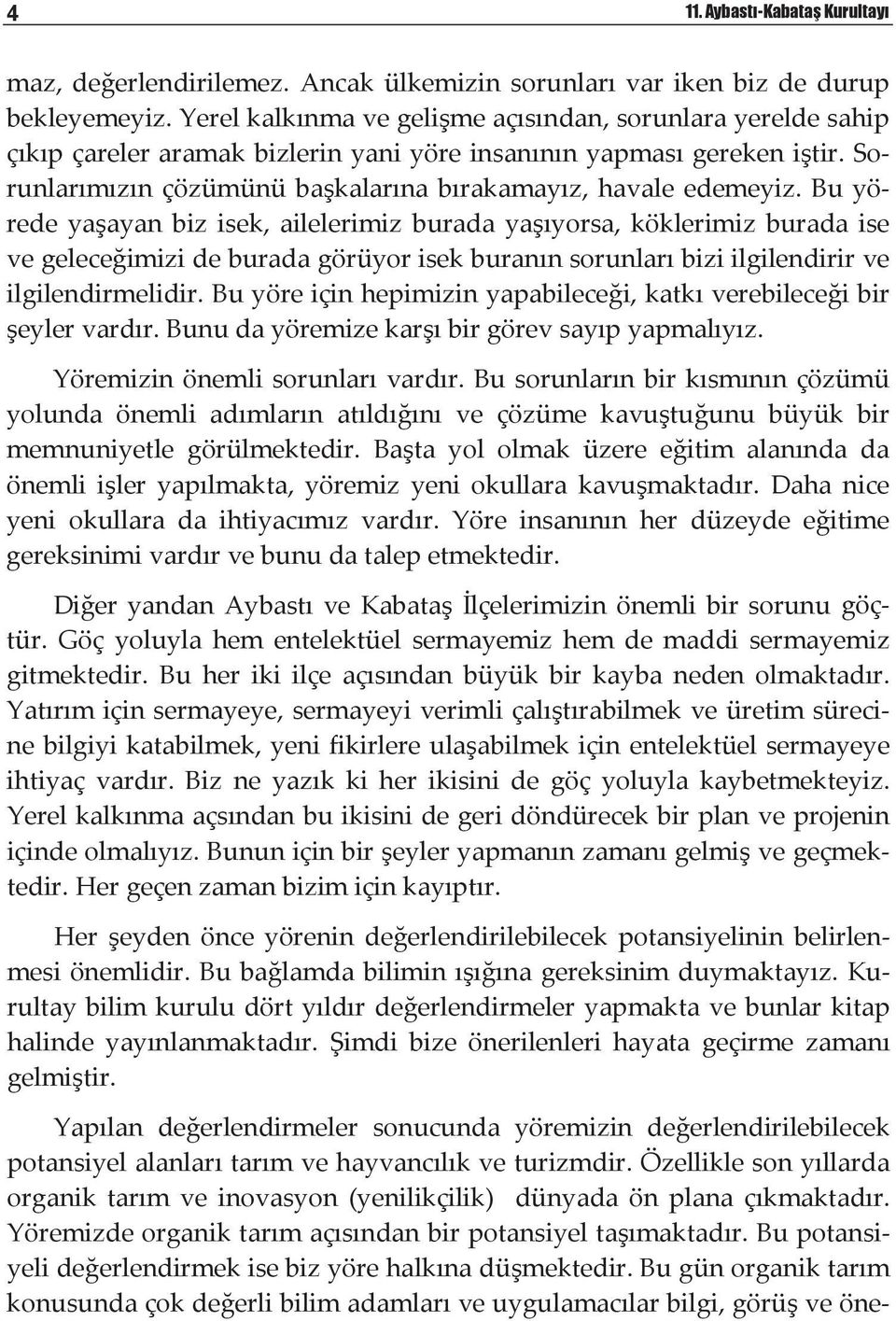 buyö rede yaayan biz isek, ailelerimiz burada yayorsa, köklerimiz burada ise vegeleceimizideburadagörüyorisekburannsorunlarbiziilgilendirirve ilgilendirmelidir.