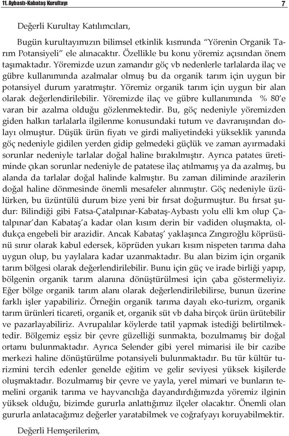 Yöremiz organik tarm için uygun bir alan olarak deerlendirilebilir. Yöremizde ilaç ve gübre kullanmnda % 80 e varan bir azalma olduu gözlenmektedir.