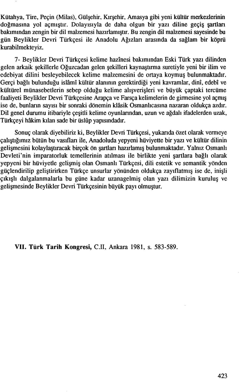 Bu zengin dil malzemesi sayesinde bu gun Beylikler Devri Turk~esi ile Anadolu Agizlari arasinda da saglam bir k6prii kurabilmekteyiz.