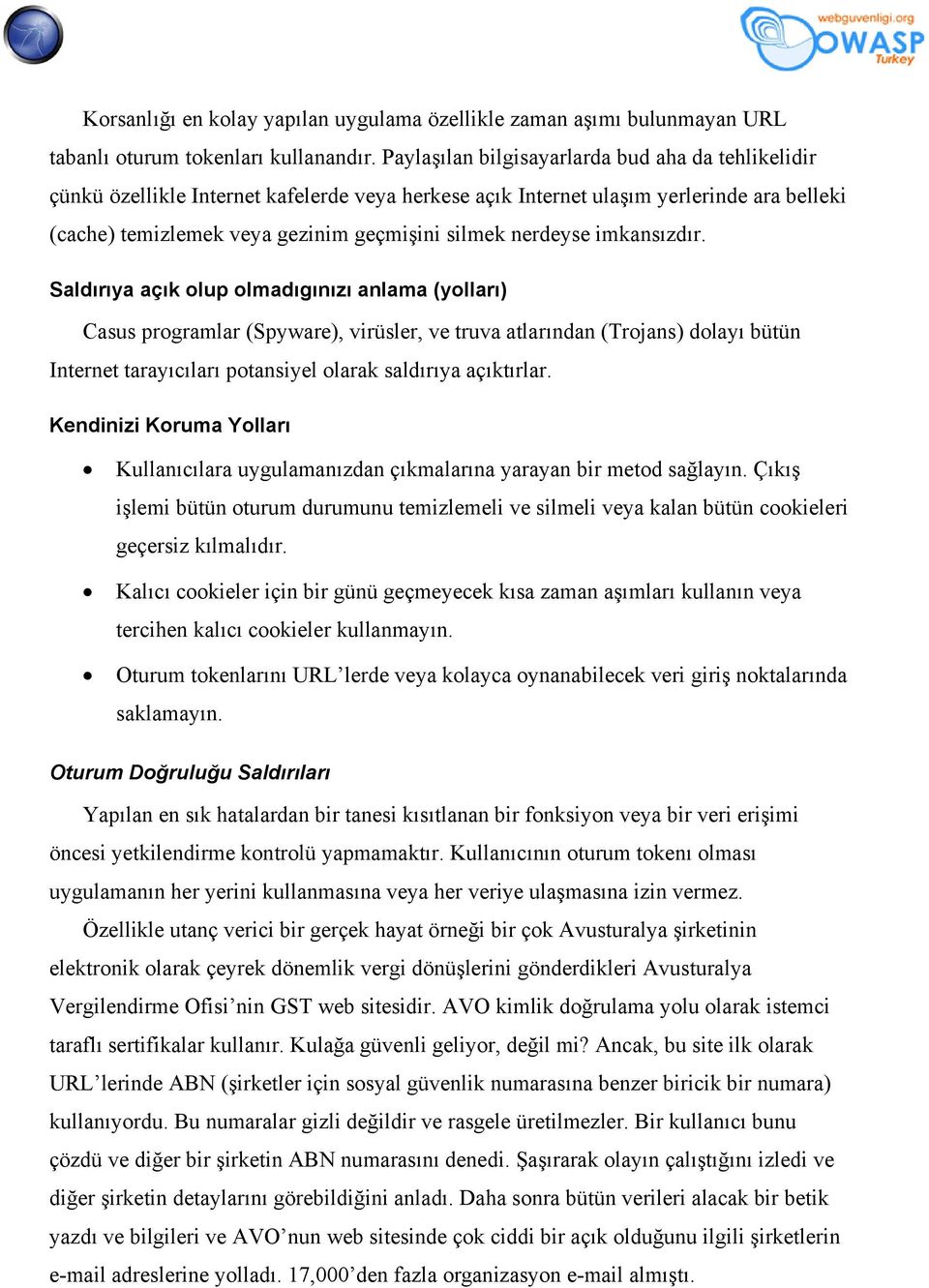 nerdeyse imkansızdır. Casus programlar (Spyware), virüsler, ve truva atlarından (Trojans) dolayı bütün Internet tarayıcıları potansiyel olarak saldırıya açıktırlar.