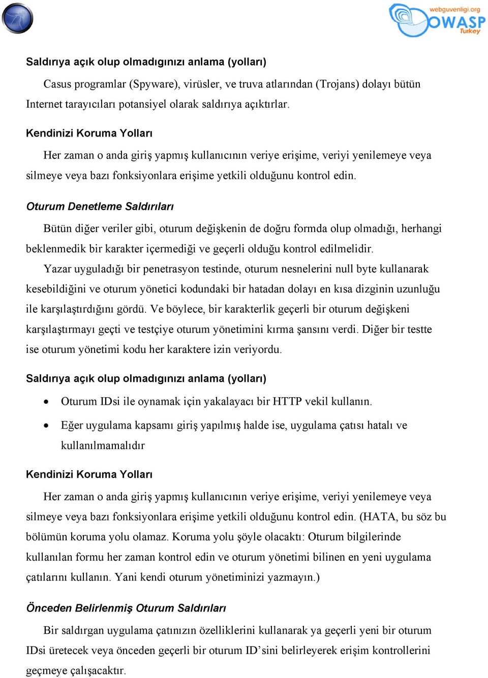 Oturum Denetleme Saldırıları Bütün diğer veriler gibi, oturum değişkenin de doğru formda olup olmadığı, herhangi beklenmedik bir karakter içermediği ve geçerli olduğu kontrol edilmelidir.