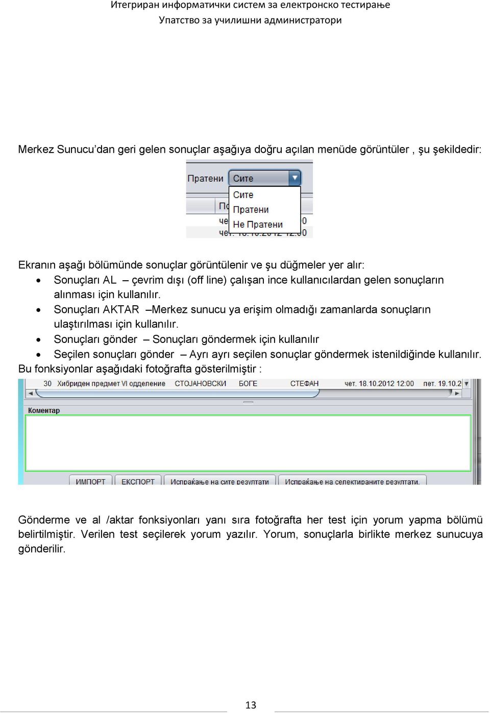 Sonuçları gönder Sonuçları göndermek için kullanılır Seçilen sonuçları gönder Ayrı ayrı seçilen sonuçlar göndermek istenildiğinde kullanılır.