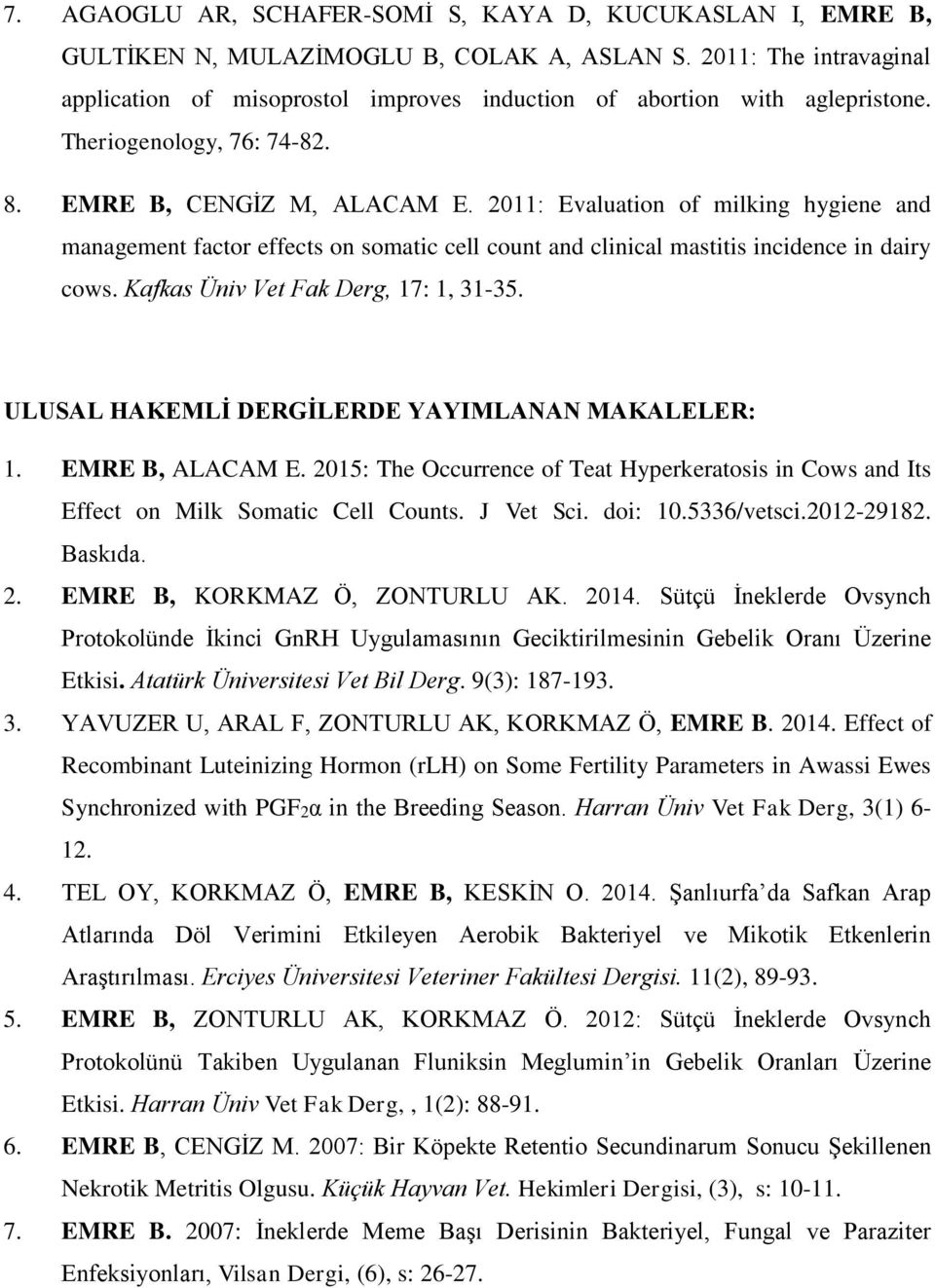 2011: Evaluation of milking hygiene and management factor effects on somatic cell count and clinical mastitis incidence in dairy cows. Kafkas Üniv Vet Fak Derg, 17: 1, 31-35.