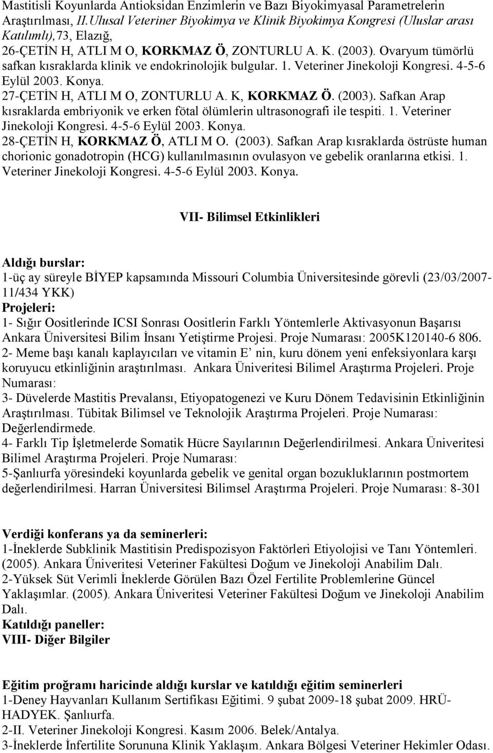 Ovaryum tümörlü safkan kısraklarda klinik ve endokrinolojik bulgular. 1. Veteriner Jinekoloji Kongresi. 4-5-6 Eylül 2003. Konya. 27-ÇETİN H, ATLI M O, ZONTURLU A. K, KORKMAZ Ö. (2003).