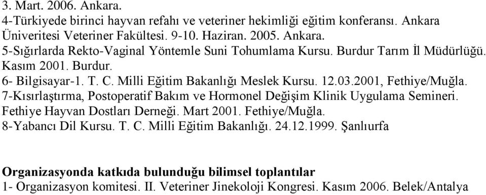 7-Kısırlaştırma, Postoperatif Bakım ve Hormonel Değişim Klinik Uygulama Semineri. Fethiye Hayvan Dostları Derneği. Mart 2001. Fethiye/Muğla. 8-Yabancı Dil Kursu. T. C.