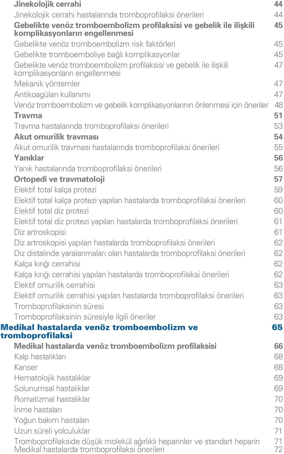 yöntemler 47 Antikoagülan kullan m 47 Venöz tromboembolizm ve gebelik komplikasyonlar n n önlenmesi için öneriler 48 Travma 51 Travma hastalar nda tromboprofilaksi önerileri 53 Akut omurilik travmas