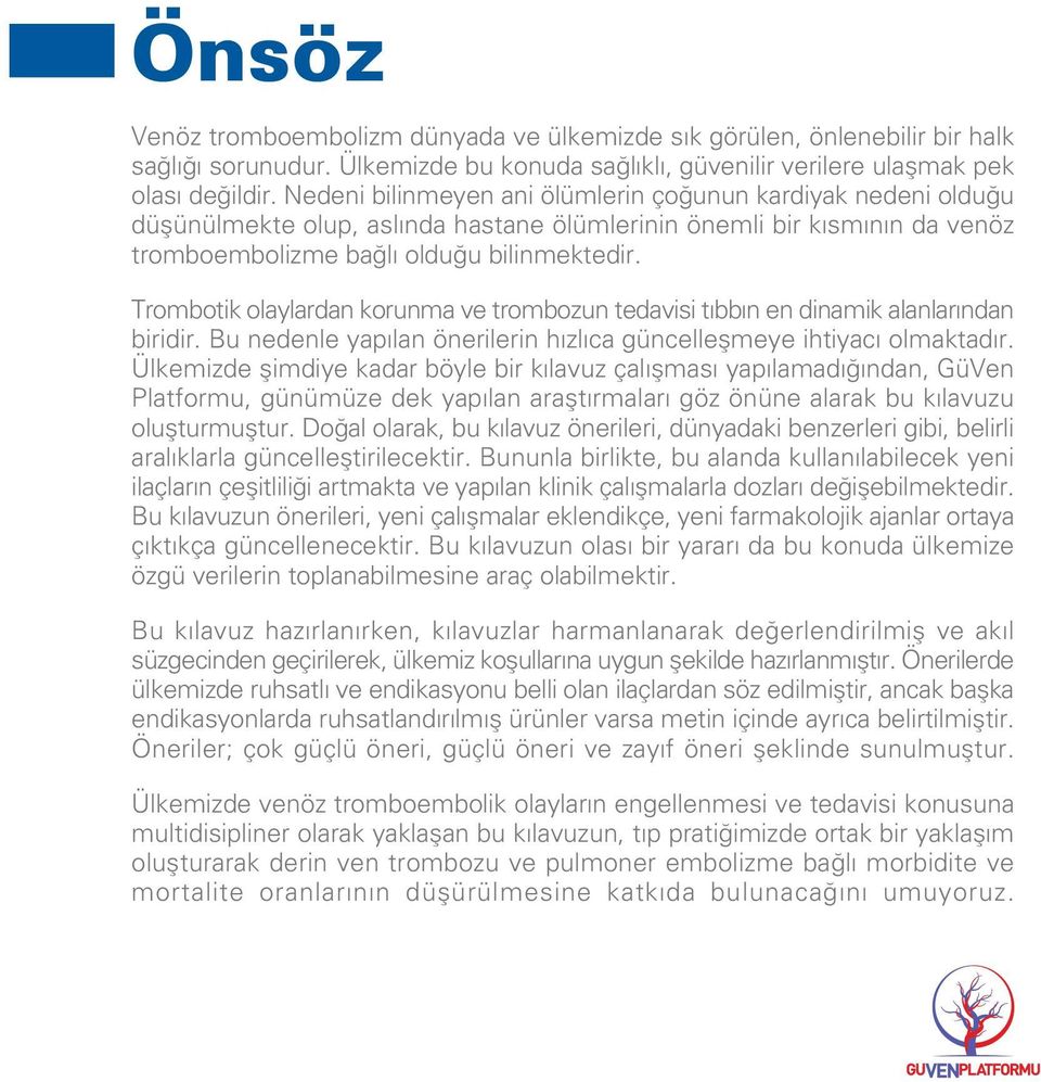 Trombotik olaylardan korunma ve trombozun tedavisi t bb n en dinamik alanlar ndan biridir. Bu nedenle yap lan önerilerin h zl ca güncelleflmeye ihtiyac olmaktad r.