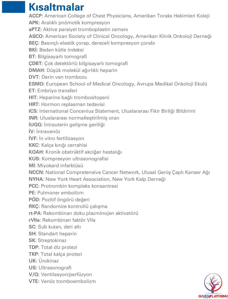 Düflük molekül a rl kl heparin DVT: Derin ven trombozu ESMO: European School of Medical Oncology, Avrupa Medikal Onkoloji Ekolü ET: Embriyo transferi HIT: Heparine ba l trombositopeni HRT: Hormon