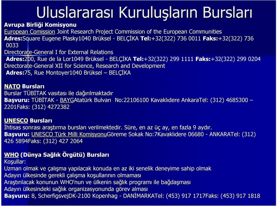 Directorate-General XII for Science, Research and Development Adres:75, Rue Montoyer1040 Brüksel BELÇKA NATO Burslar Burslar TÜBTAKT TAK vastas tas ile da' 'rlmaktadr Bavuru: TÜBTAKTAK - BAYGAtat