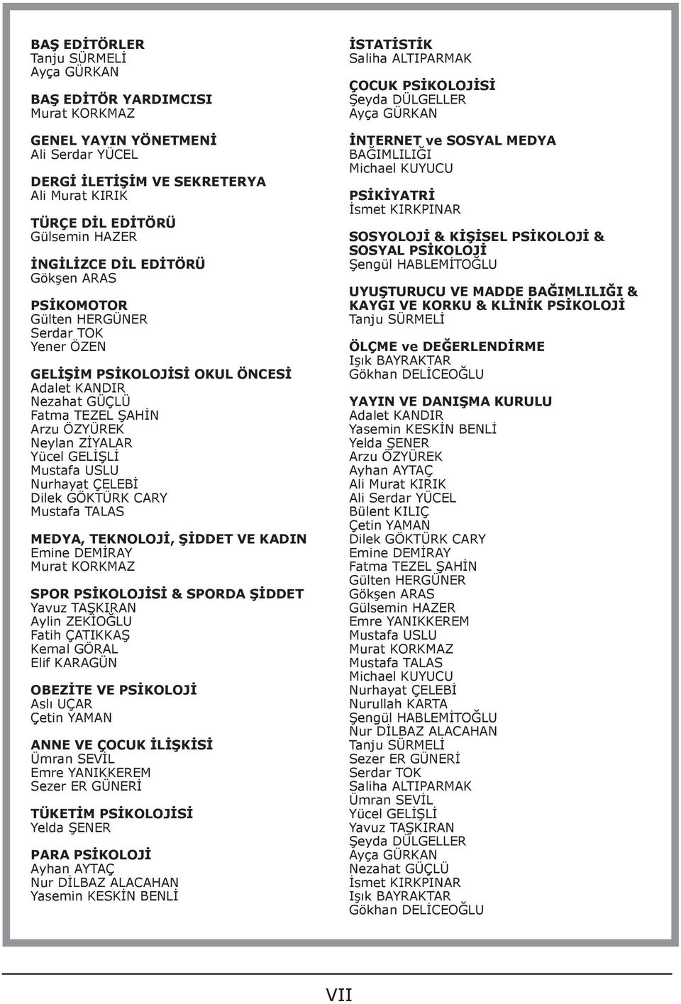 GELİŞLİ Mustafa USLU Nurhayat ÇELEBİ Dilek GÖKTÜRK CARY Mustafa TALAS MEDYA, TEKNOLOJİ, ŞİDDET VE KADIN Emine DEMİRAY Murat KORKMAZ SPOR PSİKOLOJİSİ SPORDA ŞİDDET Yavuz TAŞKIRAN Aylin ZEKİOĞLU Fatih