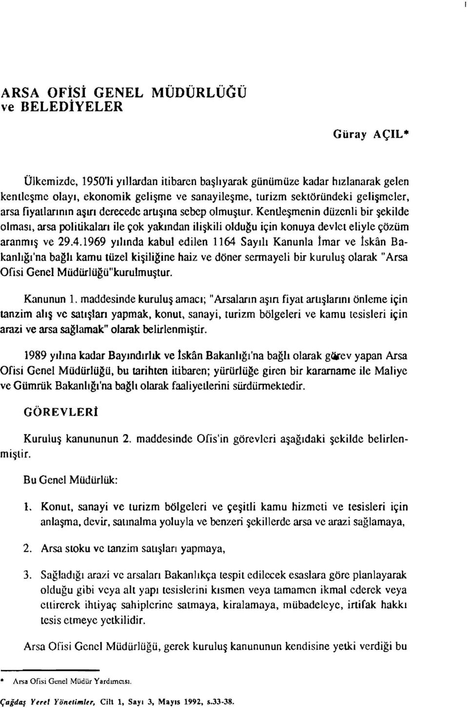 Kenlleşmenin düzenli bir şekilde olması, arsa politikaları ile çok yakından ilişkili oldu~u için konuya devlet eliyle çözüm aranmış ve 29.4.