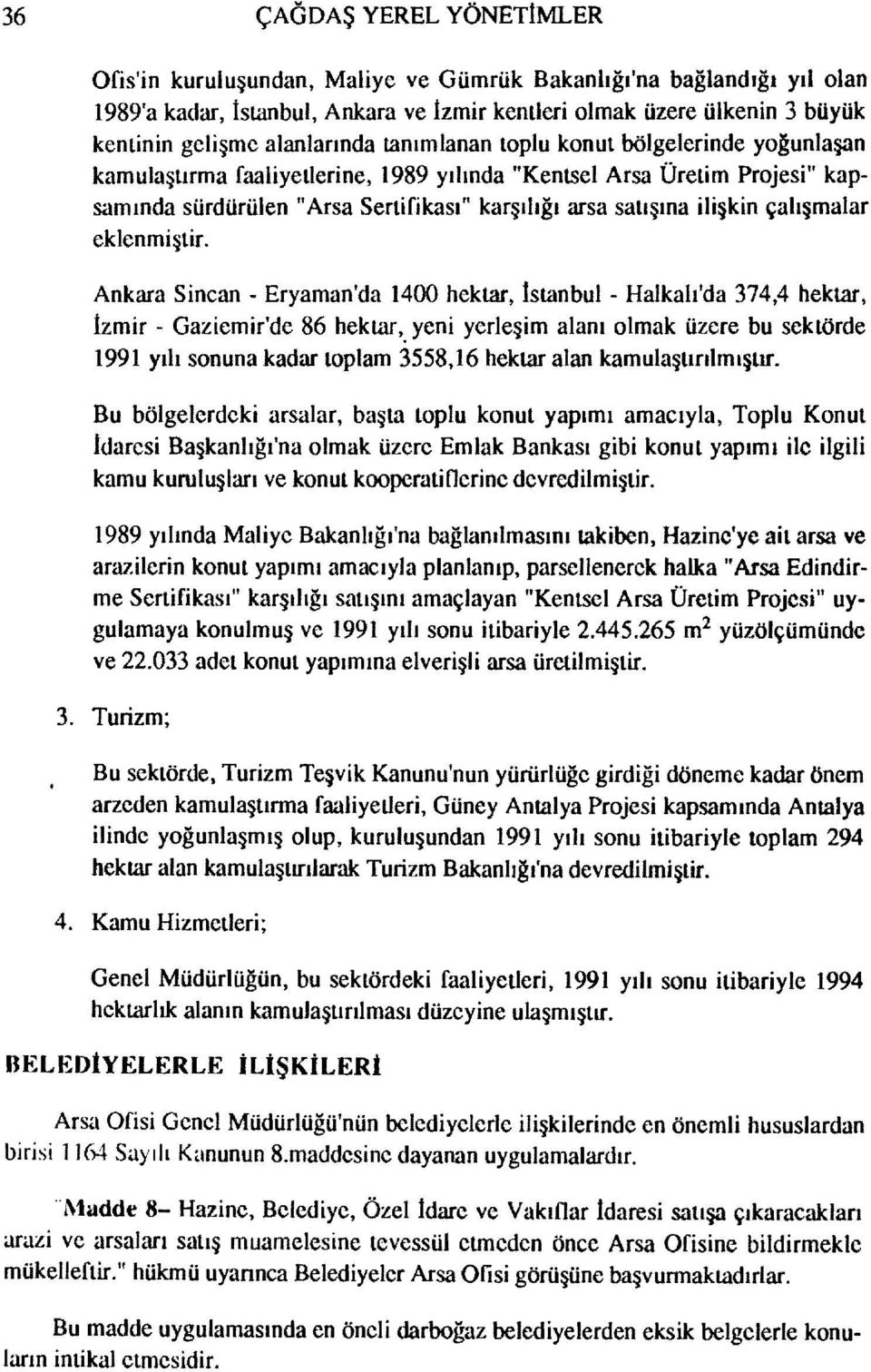 karşılığı arsa satışına ilişkin çalışmalar Ankara Sincan - Eryaman'da 1400 hektar, İstanbul - Halkalılda 374,4 hektar, İzmir - Gaziemir'de 86 hektar,.