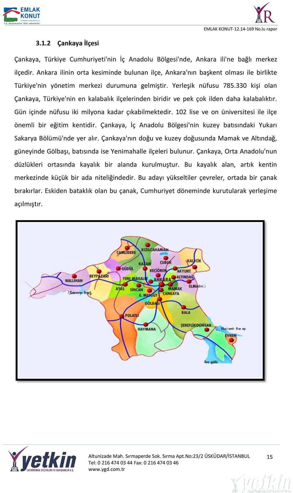 330 kişi olan Çankaya, Türkiye'nin en kalabalık ilçelerinden biridir ve pek çok ilden daha kalabalıktır. Gün içinde nüfusu iki milyona kadar çıkabilmektedir.