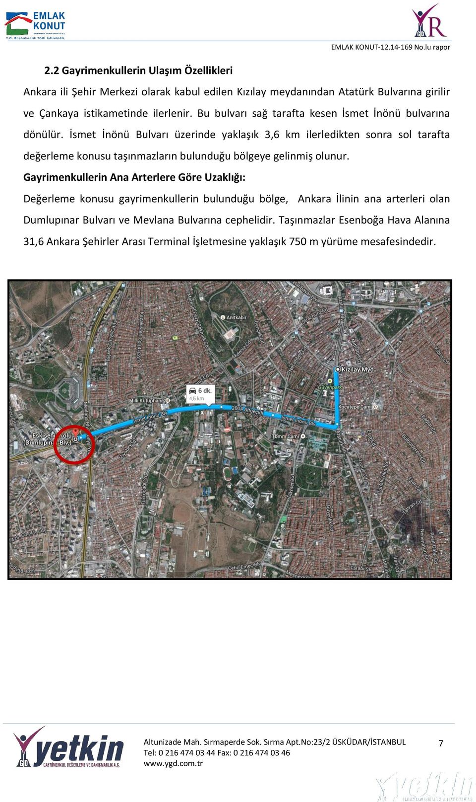 İsmet İnönü Bulvarı üzerinde yaklaşık 3,6 km ilerledikten sonra sol tarafta değerleme konusu taşınmazların bulunduğu bölgeye gelinmiş olunur.