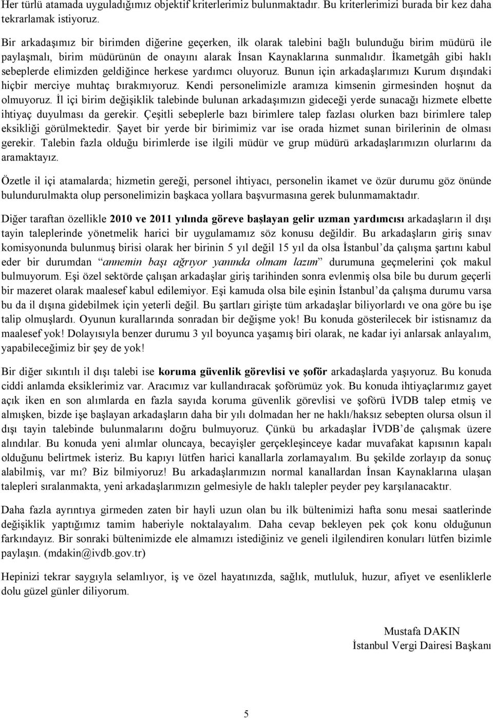 İkametgâh gibi haklı sebeplerde elimizden geldiğince herkese yardımcı oluyoruz. Bunun için arkadaşlarımızı Kurum dışındaki hiçbir merciye muhtaç bırakmıyoruz.