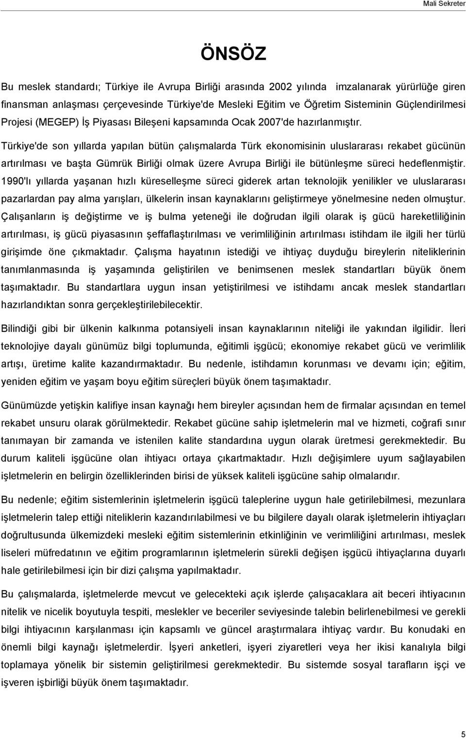 Türkiye'de son yıllarda yapılan bütün çalışmalarda Türk ekonomisinin uluslararası rekabet gücünün artırılması ve başta Gümrük Birliği üzere Avrupa Birliği ile bütünleşme süreci hedeflenmiştir.