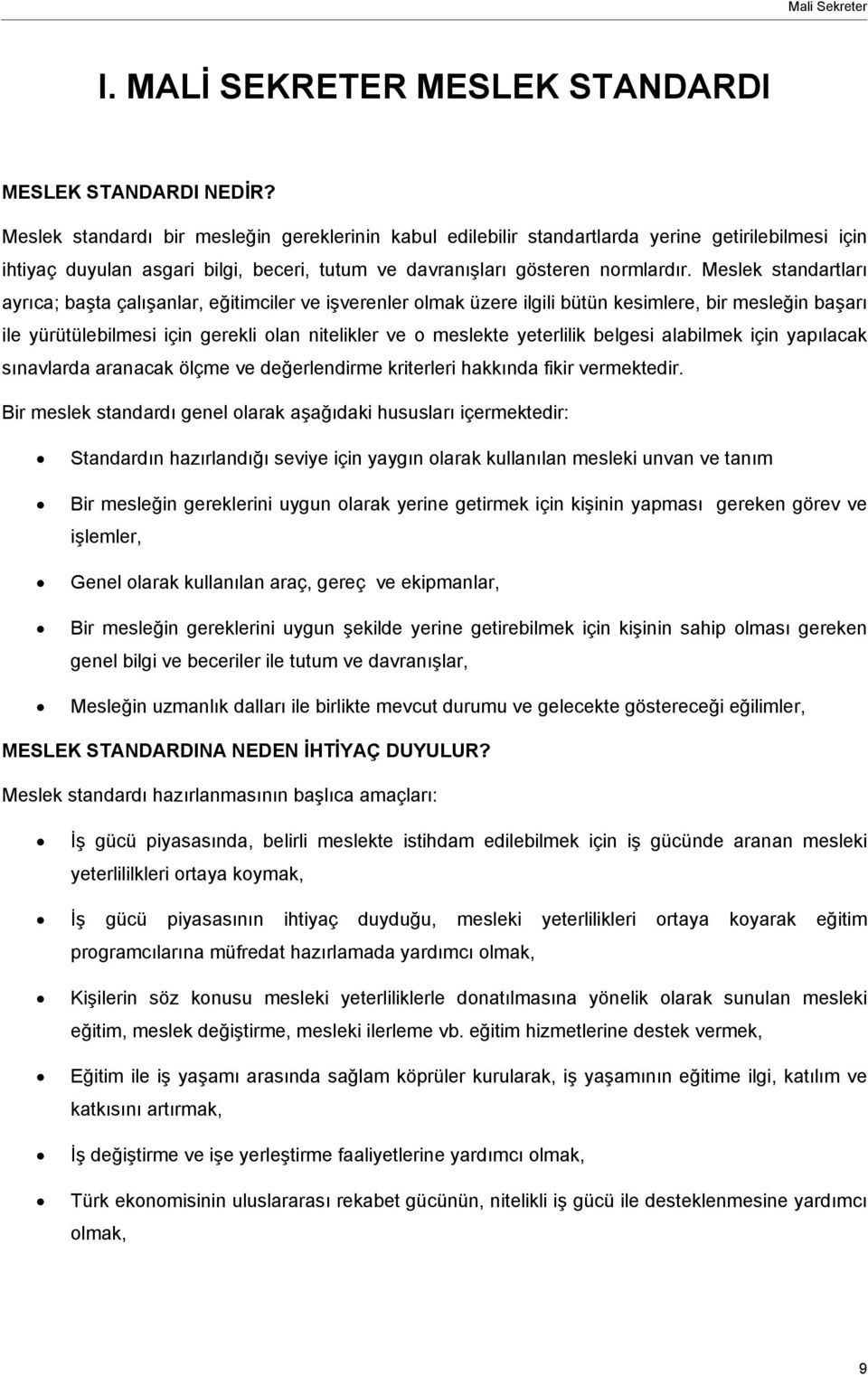 Meslek standartları ayrıca; başta çalışanlar, eğitimciler ve işverenler üzere ilgili bütün kesimlere, bir mesleğin başarı ile yürütülebilmesi için gerekli olan nitelikler ve o meslekte yeterlilik