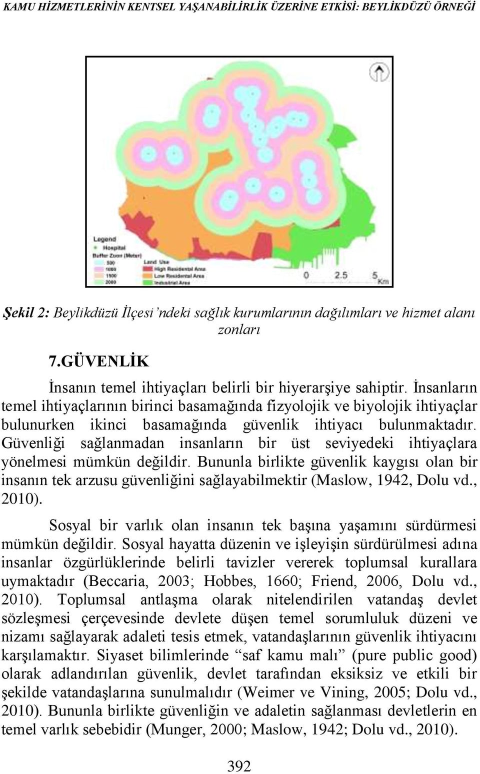 İnsanların temel ihtiyaçlarının birinci basamağında fizyolojik ve biyolojik ihtiyaçlar bulunurken ikinci basamağında güvenlik ihtiyacı bulunmaktadır.