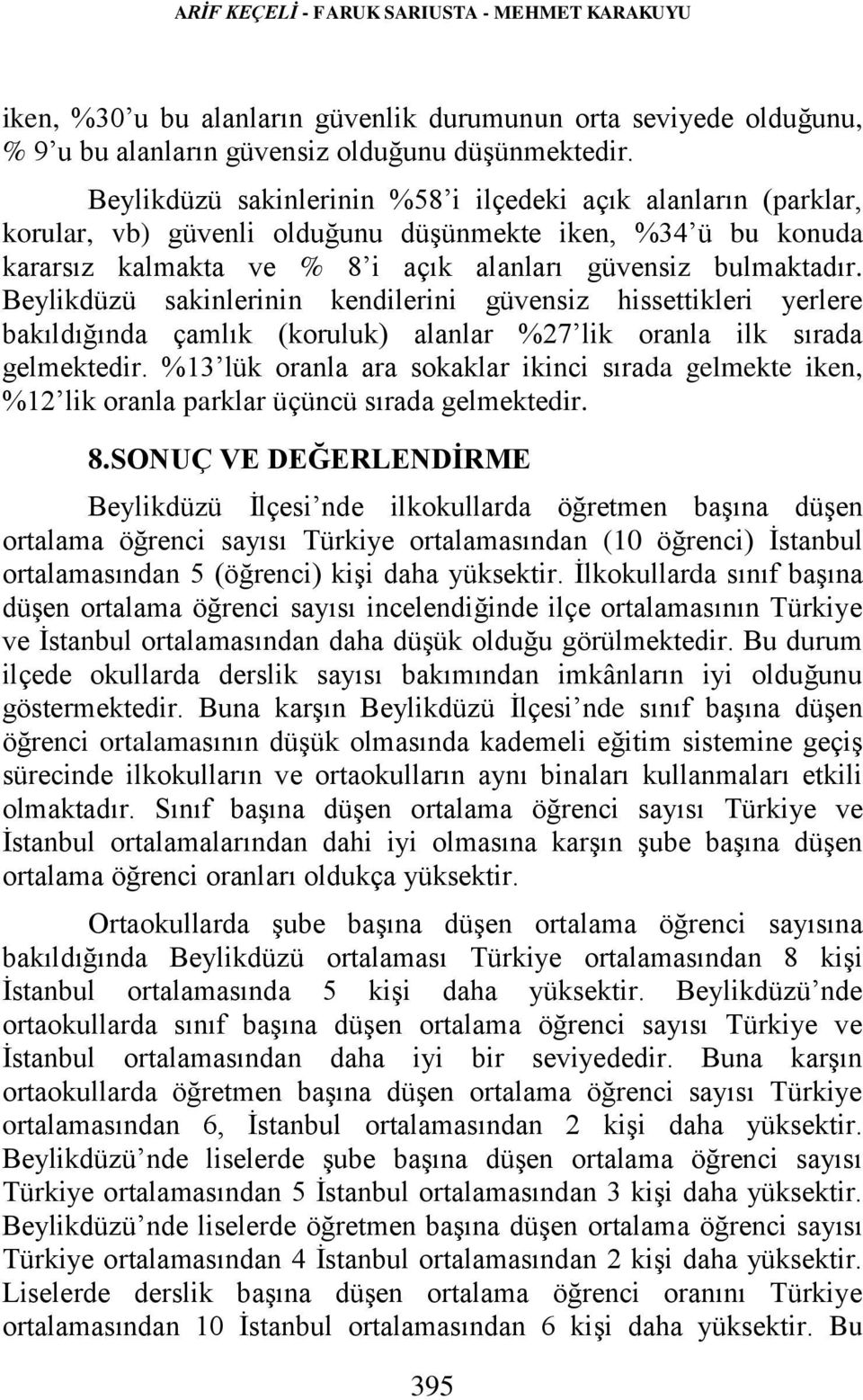 Beylikdüzü sakinlerinin kendilerini güvensiz hissettikleri yerlere bakıldığında çamlık (koruluk) alanlar %27 lik oranla ilk sırada gelmektedir.