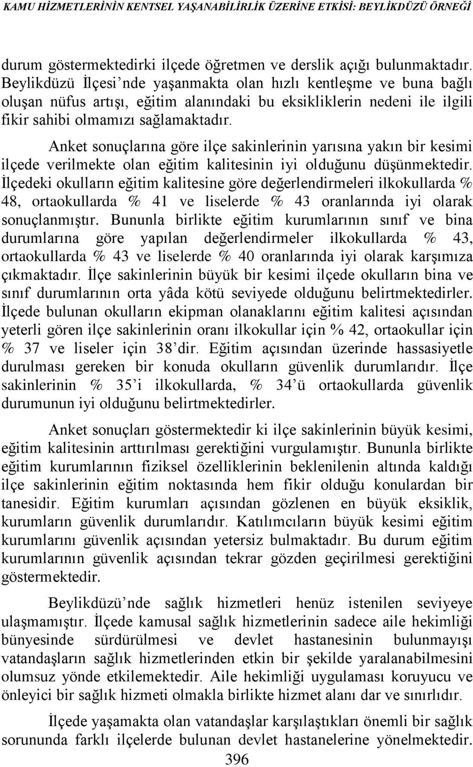 Anket sonuçlarına göre ilçe sakinlerinin yarısına yakın bir kesimi ilçede verilmekte olan eğitim kalitesinin iyi olduğunu düşünmektedir.