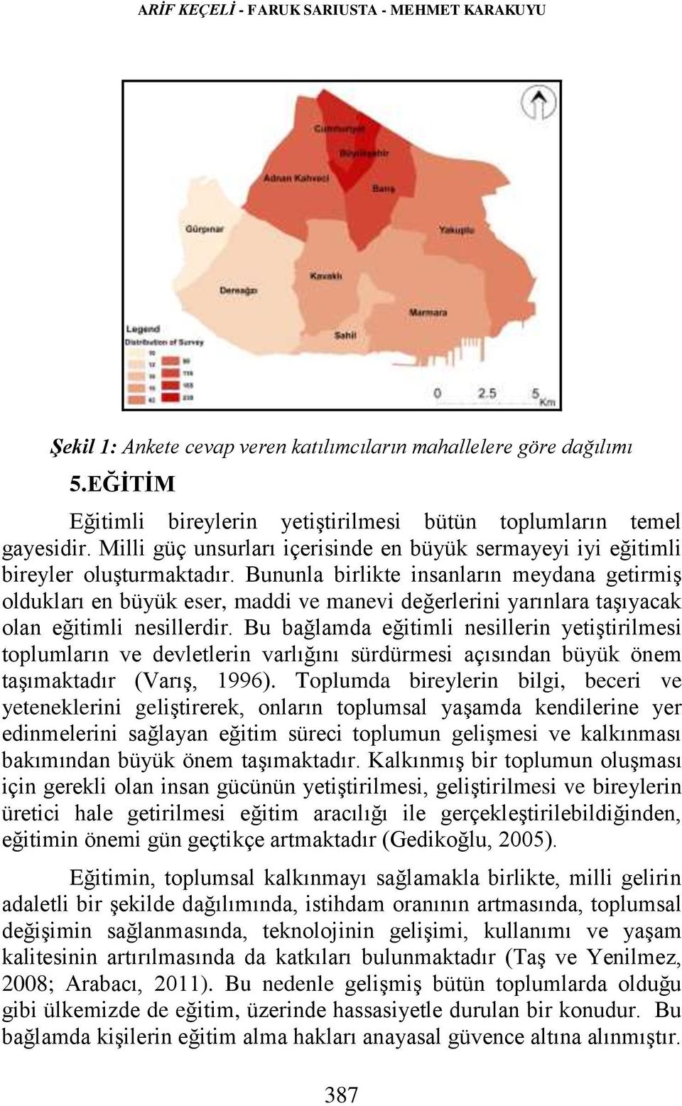 Bununla birlikte insanların meydana getirmiş oldukları en büyük eser, maddi ve manevi değerlerini yarınlara taşıyacak olan eğitimli nesillerdir.