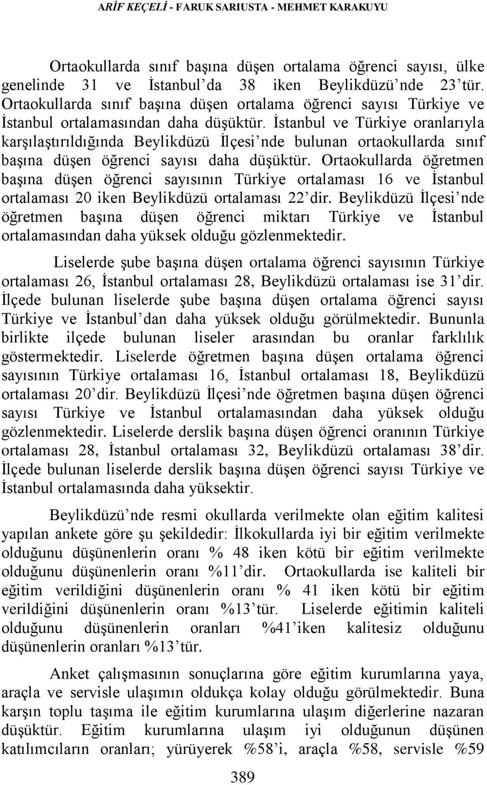 İstanbul ve Türkiye oranlarıyla karşılaştırıldığında Beylikdüzü İlçesi nde bulunan ortaokullarda sınıf başına düşen öğrenci sayısı daha düşüktür.