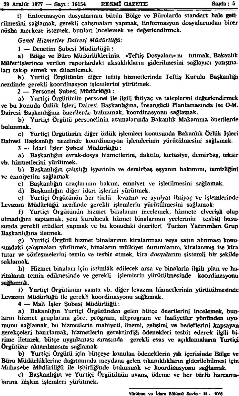 Genel Hizmetler Dairesi Müdürlüğü: 1 Denetim Şubesi Müdürlüğü: a) Bölge ve Büro Müdürlüklerinin «Teftiş Dosyaları» nı tutmak, Bakanlık Müfettişlerince verilen raporlardaki aksaklıkların giderilmesini