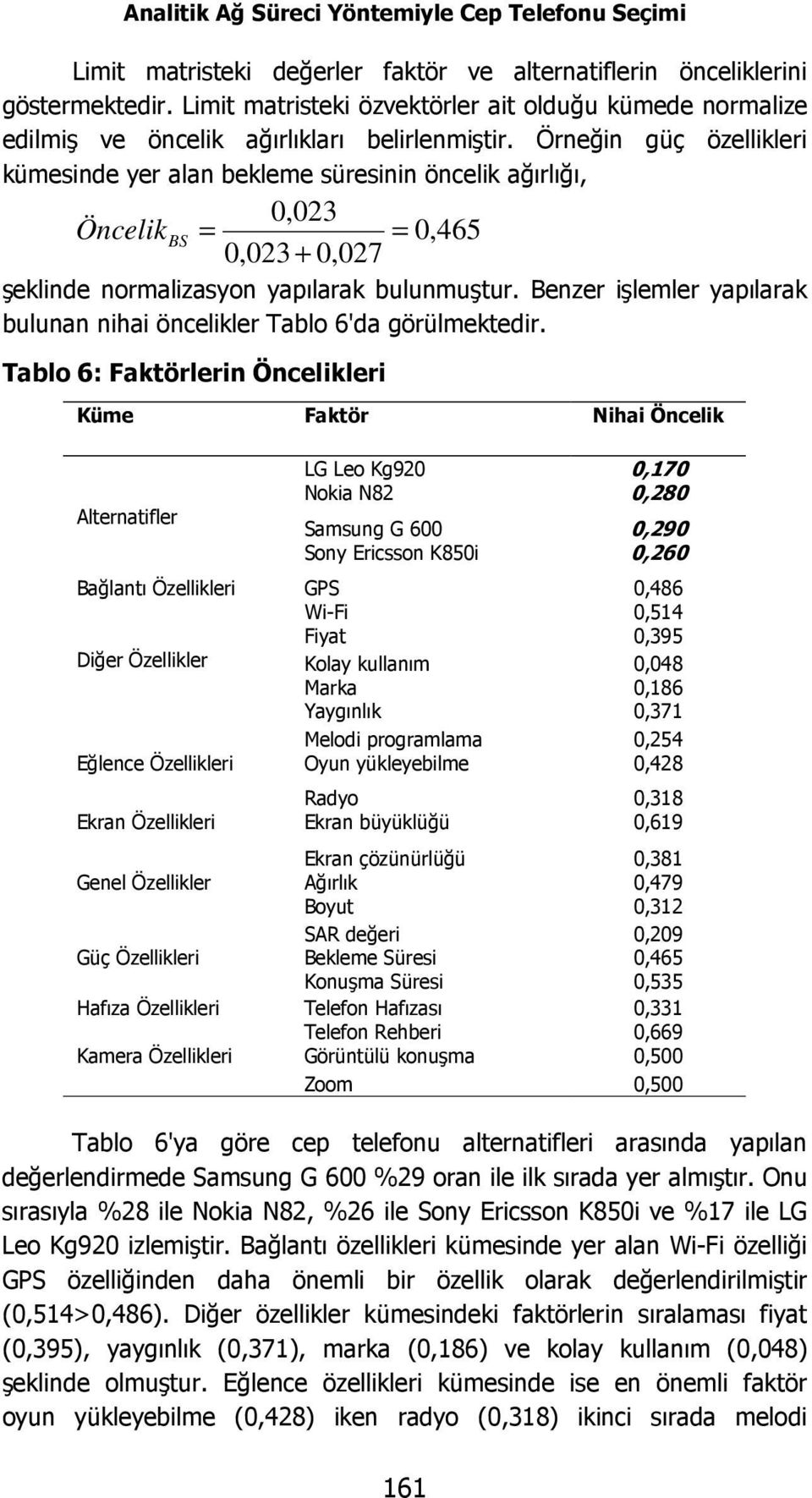 Örneğin güç özellikleri kümesinde yer alan bekleme süresinin öncelik ağırlığı, 0,023 Öncelik BS = = 0,465 0,023 + 0,027 şeklinde normalizasyon yapılarak bulunmuştur.