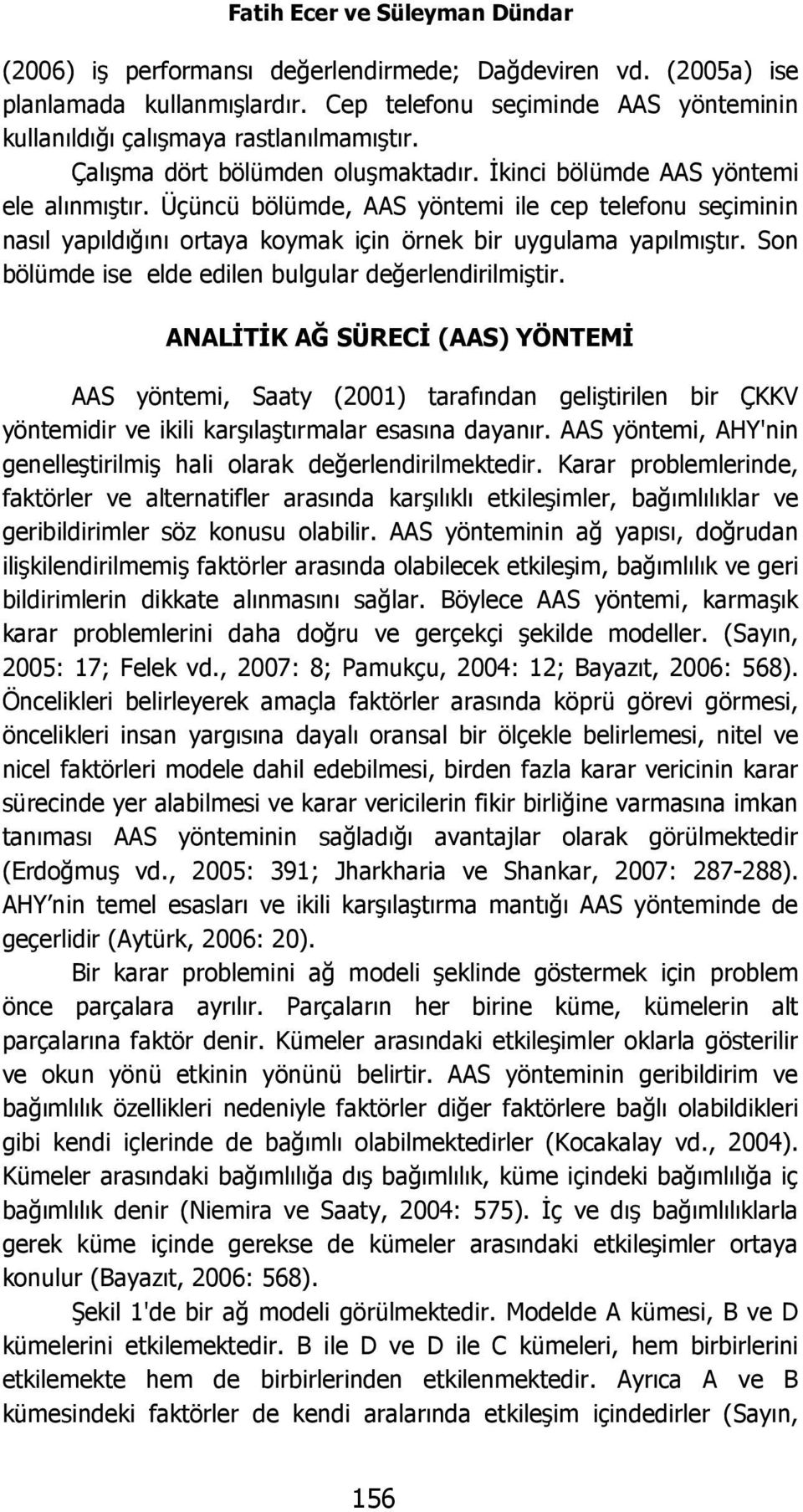 Üçüncü bölümde, AAS yöntemi ile cep telefonu seçiminin nasıl yapıldığını ortaya koymak için örnek bir uygulama yapılmıştır. Son bölümde ise elde edilen bulgular değerlendirilmiştir.