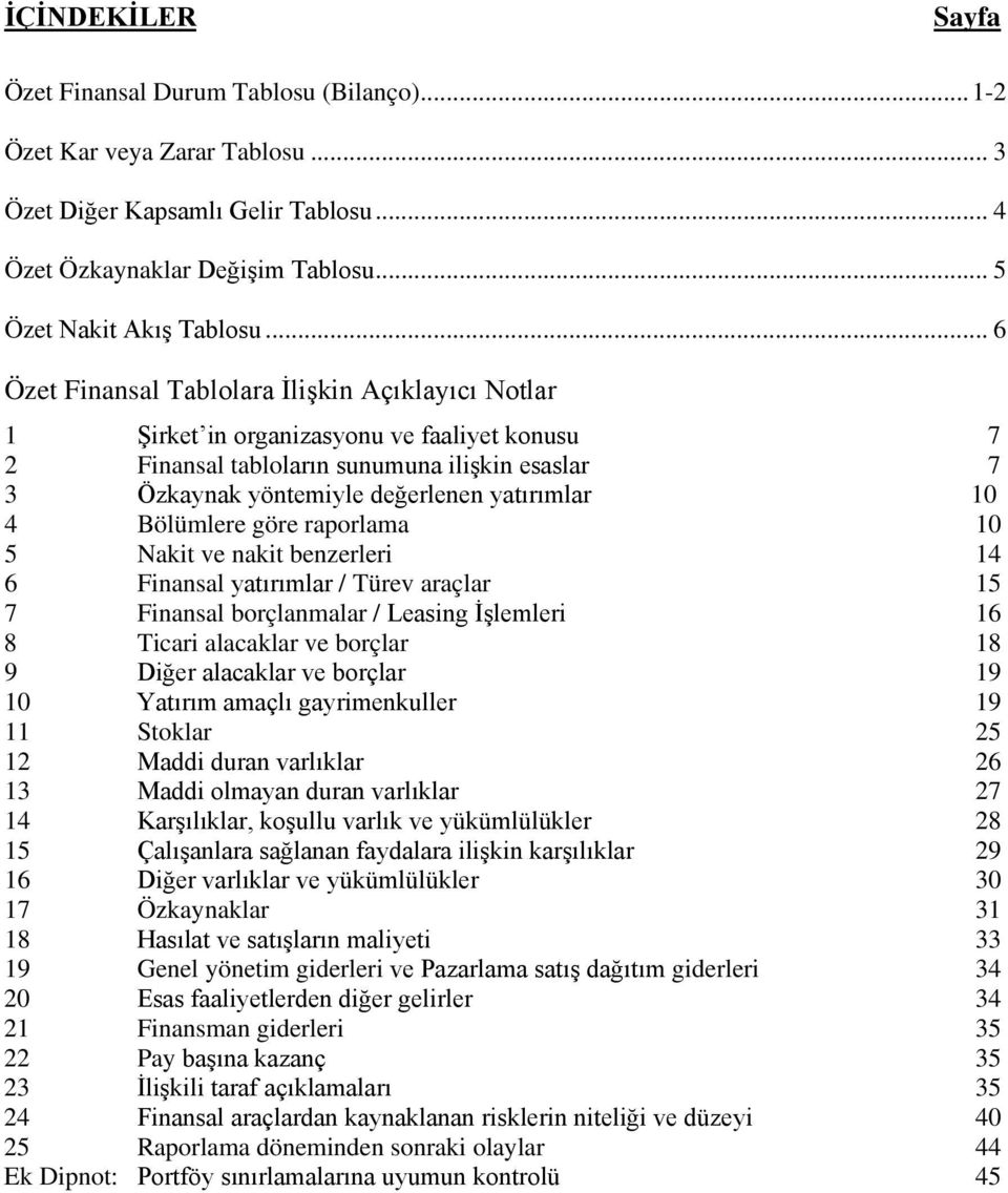 Bölümlere göre raporlama 10 5 Nakit ve nakit benzerleri 14 6 Finansal yatırımlar / Türev araçlar 15 7 Finansal borçlanmalar / Leasing İşlemleri 16 8 Ticari alacaklar ve borçlar 18 9 Diğer alacaklar