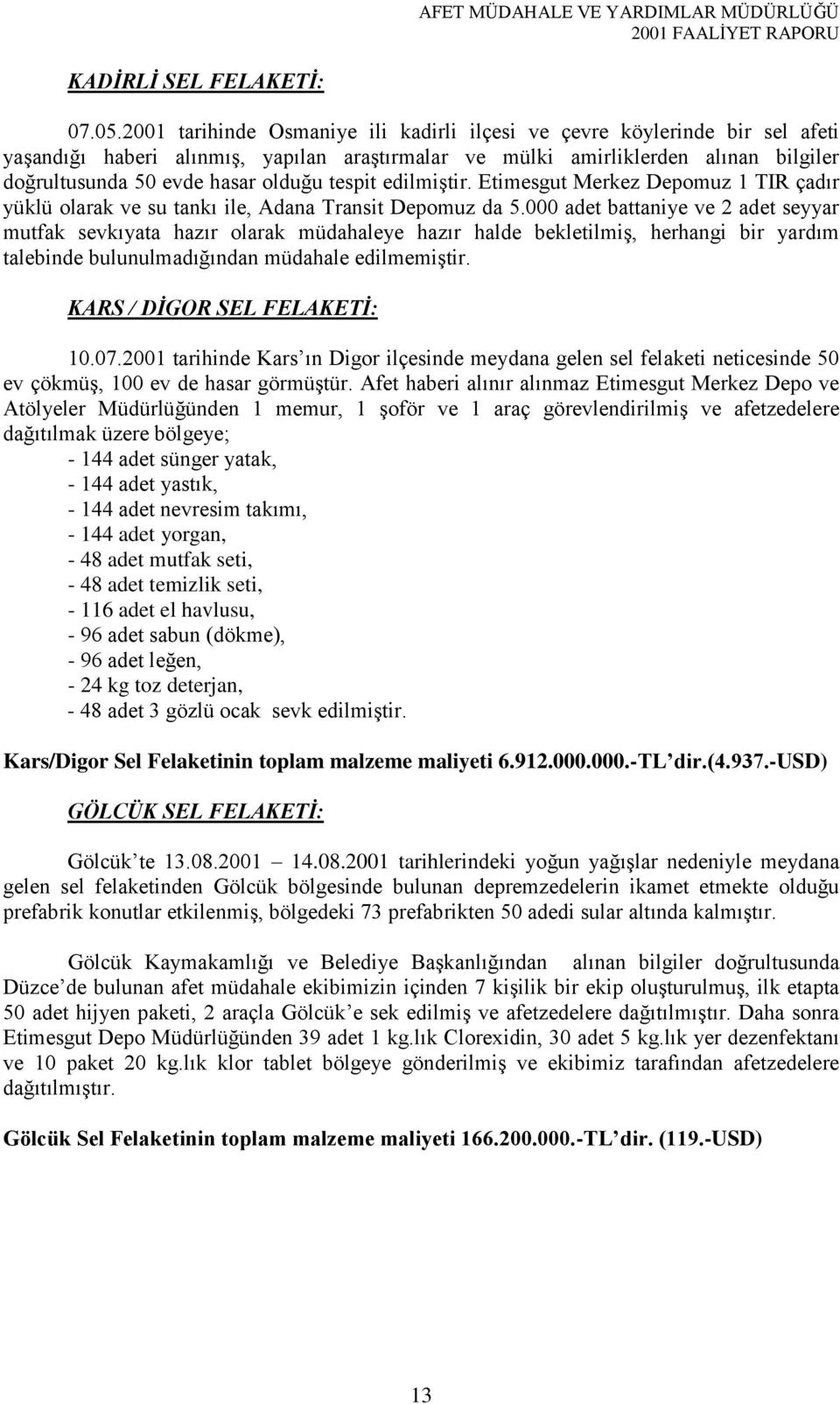 tespit edilmiştir. Etimesgut Merkez Depomuz 1 TIR çadır yüklü olarak ve su tankı ile, Adana Transit Depomuz da 5.