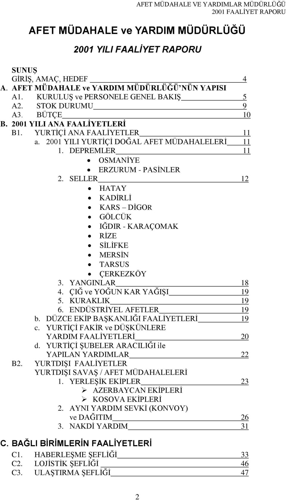 SELLER 12 HATAY KADİRLİ KARS DİGOR GÖLCÜK IĞDIR - KARAÇOMAK RİZE SİLİFKE MERSİN TARSUS ÇERKEZKÖY 3. YANGINLAR 18 4. ÇIĞ ve YOĞUN KAR YAĞIŞI 19 5. KURAKLIK 19 6. ENDÜSTRİYEL AFETLER 19 b.