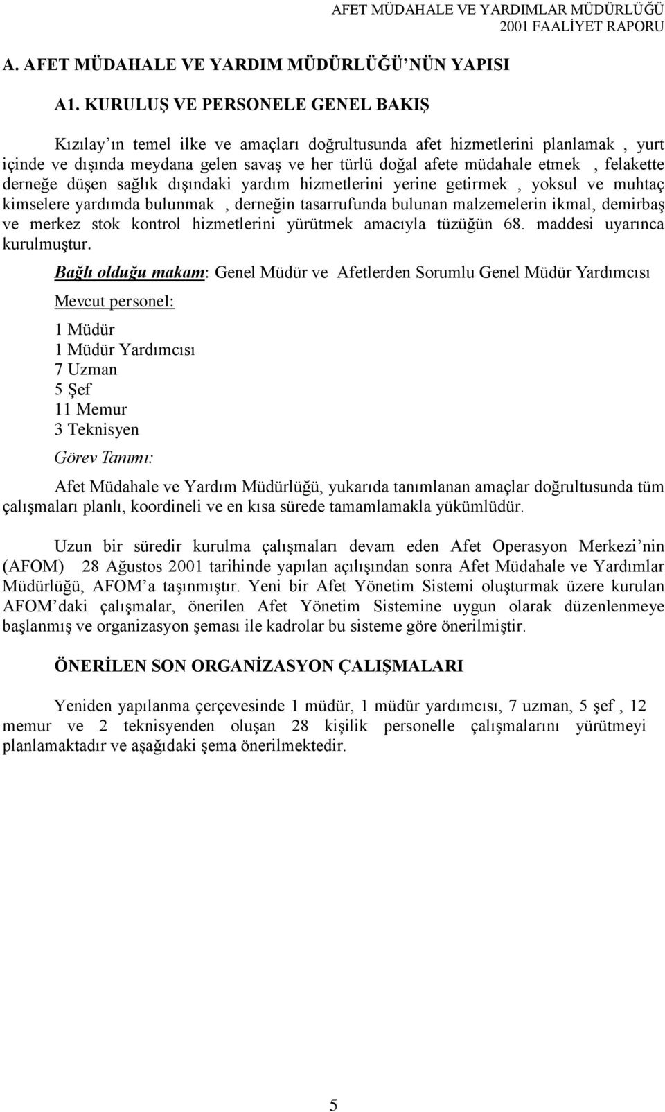 felakette derneğe düşen sağlık dışındaki yardım hizmetlerini yerine getirmek, yoksul ve muhtaç kimselere yardımda bulunmak, derneğin tasarrufunda bulunan malzemelerin ikmal, demirbaş ve merkez stok