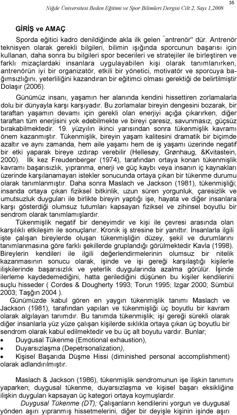 uygulayabilen kişi olarak tanımlanırken, antrenörün iyi bir organizatör, etkili bir yönetici, motivatör ve sporcuya bağımsızlığını, yeterliliğini kazandıran bir eğitimci olması gerektiği de