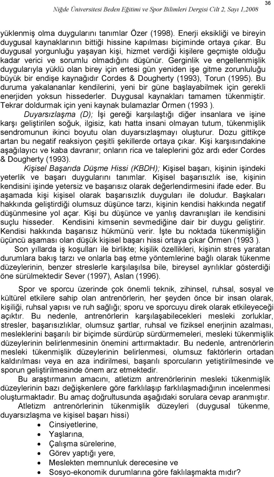 Gerginlik ve engellenmişlik duygularıyla yüklü olan birey için ertesi gün yeniden işe gitme zorunluluğu büyük bir endişe kaynağıdır Cordes & Dougherty (1993), Torun (1995).