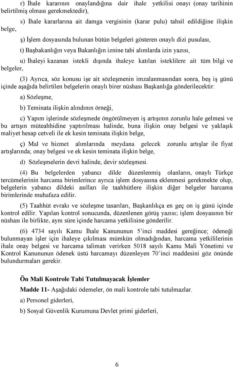 isteklilere ait tüm bilgi ve belgeler, (3) Ayrıca, söz konusu işe ait sözleşmenin imzalanmasından sonra, beş iş günü içinde aşağıda belirtilen belgelerin onaylı birer nüshası Başkanlığa