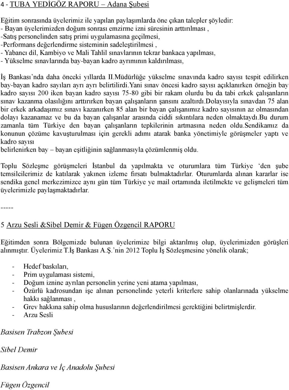 sınavlarında bay-bayan kadro ayrımının kaldırılması, İş Bankası nda daha önceki yıllarda II.Müdürlüğe yükselme sınavında kadro sayısı tespit edilirken bay-bayan kadro sayıları ayrı ayrı belirtilirdi.