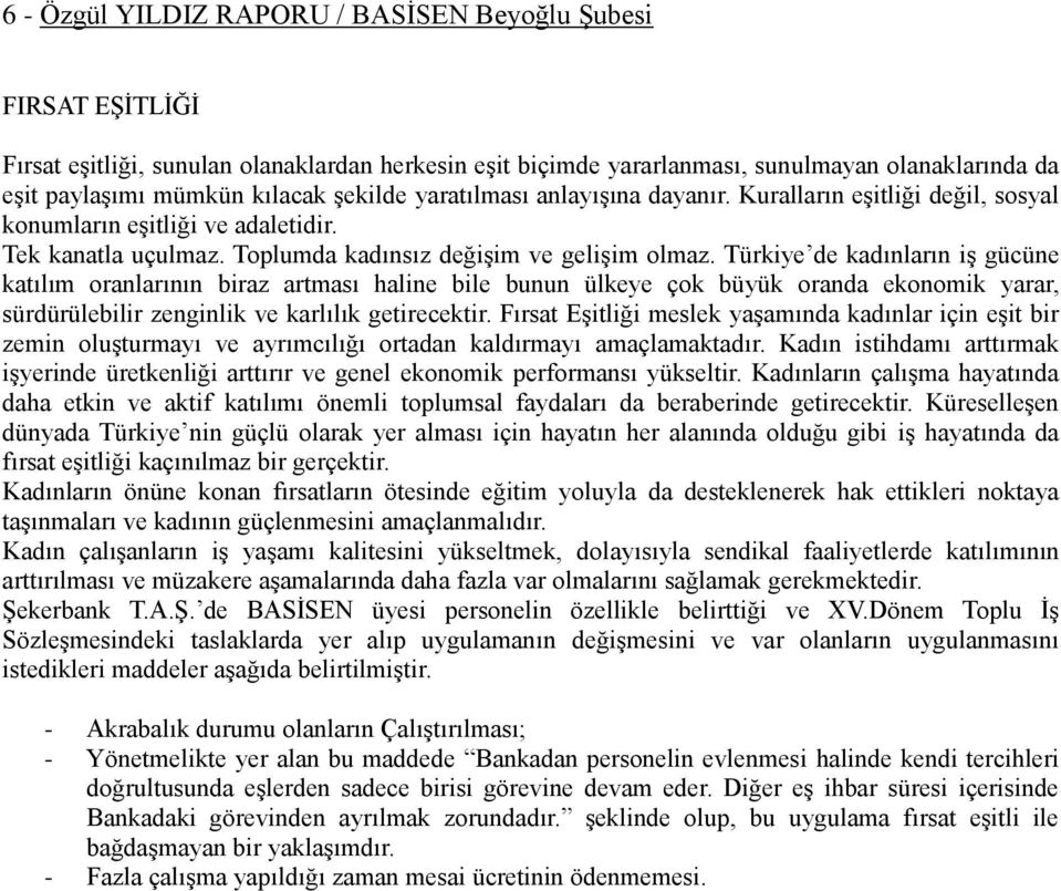 Türkiye de kadınların iş gücüne katılım oranlarının biraz artması haline bile bunun ülkeye çok büyük oranda ekonomik yarar, sürdürülebilir zenginlik ve karlılık getirecektir.