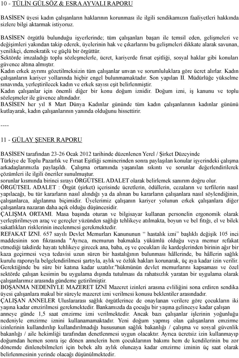 yenilikçi, demokratik ve güçlü bir örgüttür. Sektörde imzaladığı toplu sözleşmelerle, ücret, kariyerde fırsat eşitliği, sosyal haklar gibi konuları güvence altına almıştır.