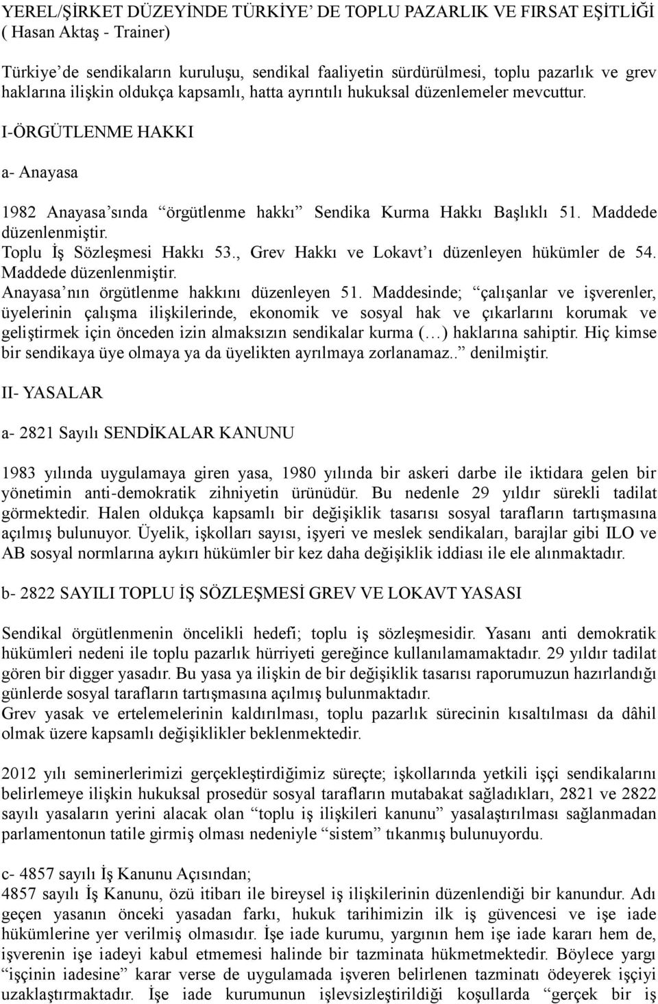 Toplu İş Sözleşmesi Hakkı 53., Grev Hakkı ve Lokavt ı düzenleyen hükümler de 54. Maddede düzenlenmiştir. Anayasa nın örgütlenme hakkını düzenleyen 51.