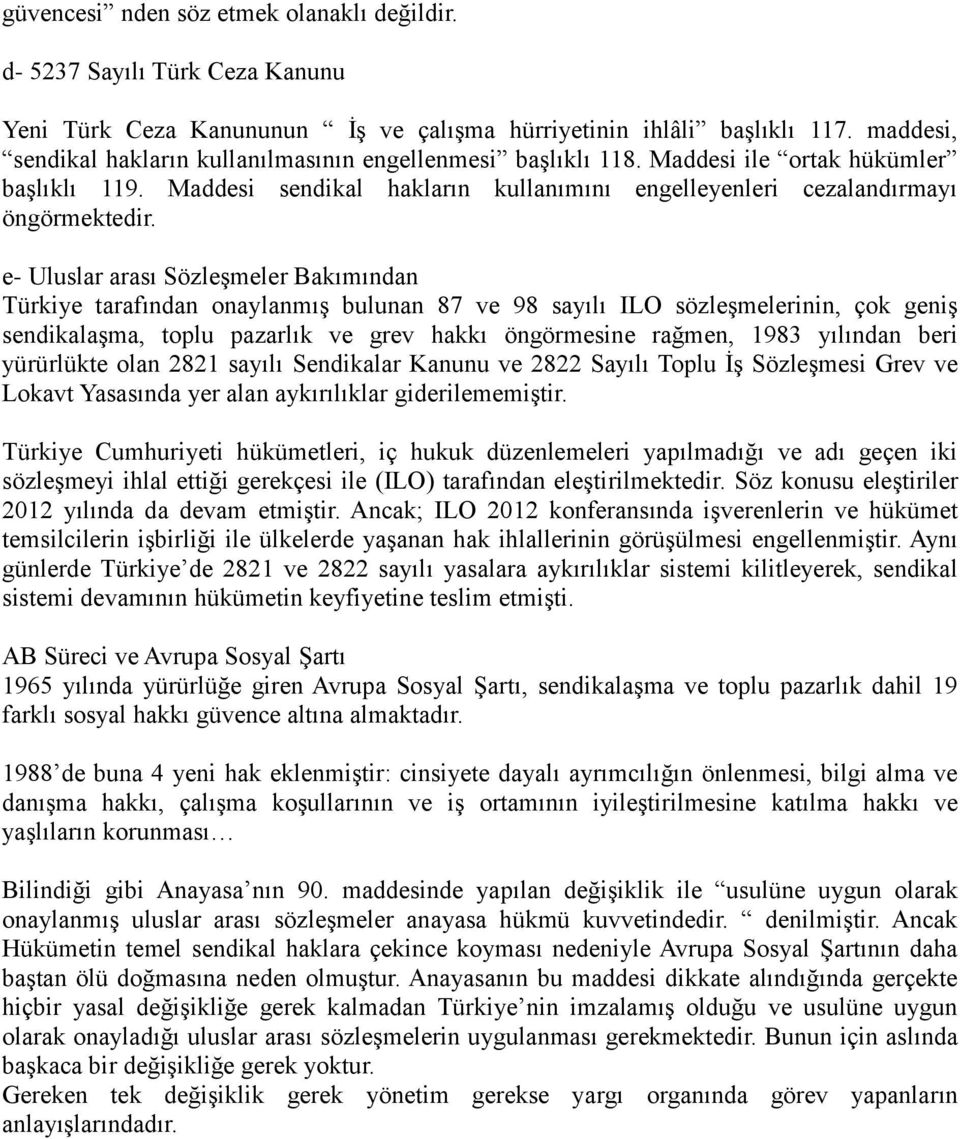 e- Uluslar arası Sözleşmeler Bakımından Türkiye tarafından onaylanmış bulunan 87 ve 98 sayılı ILO sözleşmelerinin, çok geniş sendikalaşma, toplu pazarlık ve grev hakkı öngörmesine rağmen, 1983