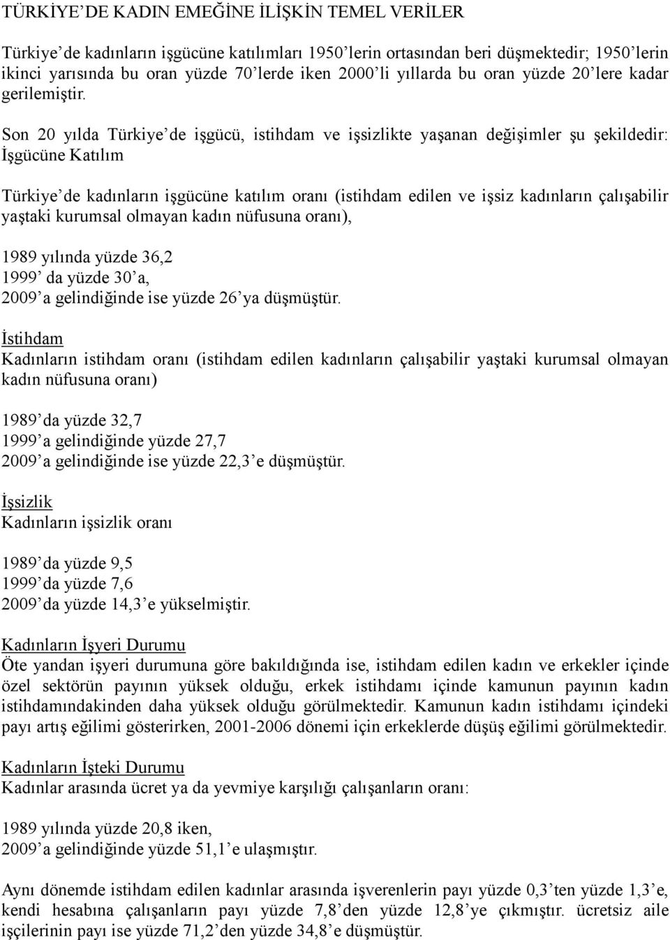 Son 20 yılda Türkiye de işgücü, istihdam ve işsizlikte yaşanan değişimler şu şekildedir: İşgücüne Katılım Türkiye de kadınların işgücüne katılım oranı (istihdam edilen ve işsiz kadınların çalışabilir