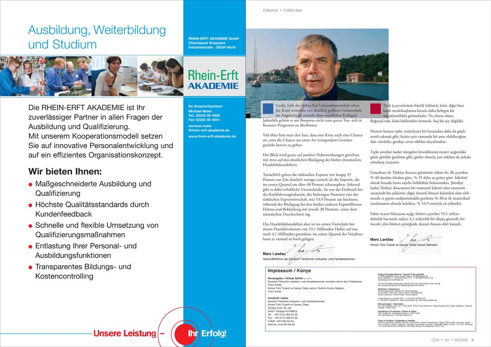 Wir bieten Ihnen: Maßgeschneiderte Ausbildung und Qualifizierung Höchste Qualitätsstandards durch Kundenfeedback Schnelle und flexible Umsetzung von Qualifizierungsmaßnahmen Entlastung Ihrer