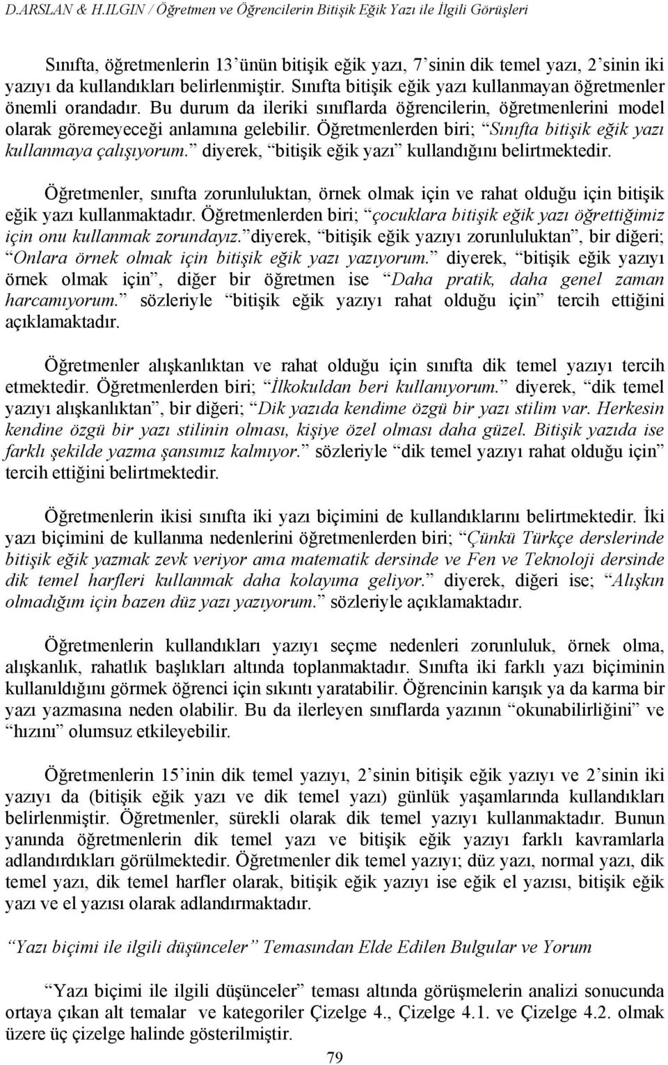 Sınıfta bitişik eğik yazı kullanmayan öğretmenler önemli orandadır. Bu durum da ileriki sınıflarda öğrencilerin, öğretmenlerini model olarak göremeyeceği anlamına gelebilir.