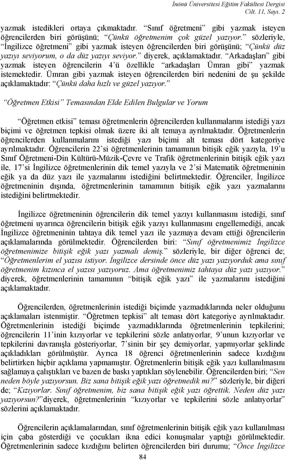 sözleriyle, İngilizce öğretmeni gibi yazmak isteyen öğrencilerden biri görüşünü; Çünkü düz yazıyı seviyorum, o da düz yazıyı seviyor. diyerek, açıklamaktadır.