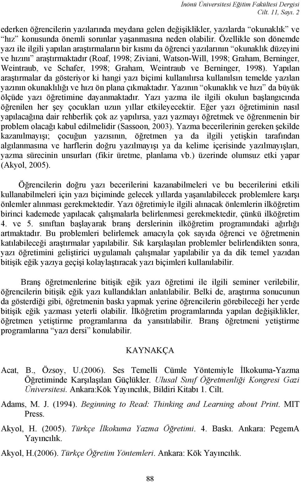 Özellikle son dönemde yazı ile ilgili yapılan araştırmaların bir kısmı da öğrenci yazılarının okunaklık düzeyini ve hızını araştırmaktadır (Roaf, 1998; Ziviani, Watson-Will, 1998; Graham, Berninger,