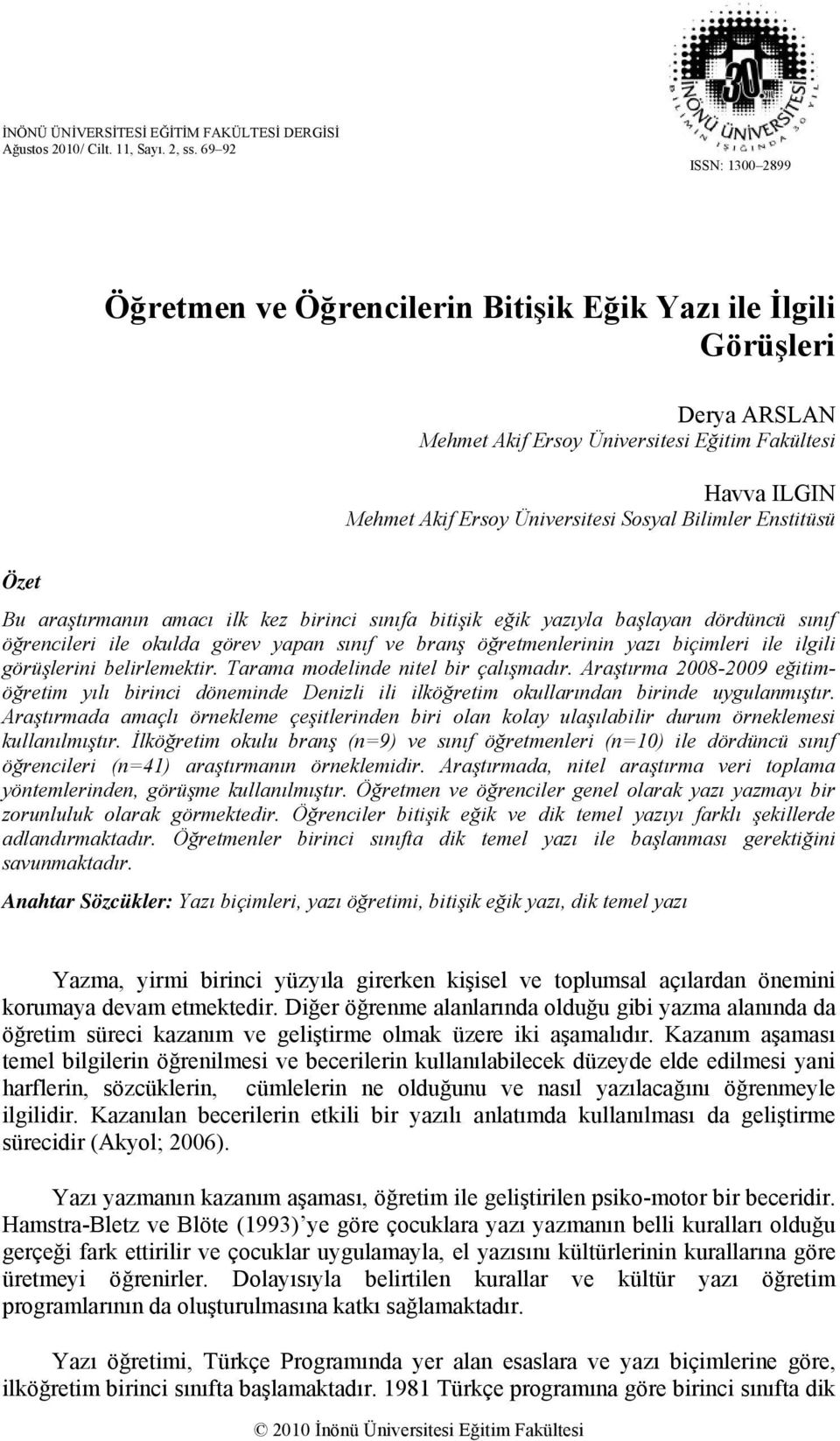 Bilimler Enstitüsü Özet Bu araştırmanın amacı ilk kez birinci sınıfa bitişik eğik yazıyla başlayan dördüncü sınıf öğrencileri ile okulda görev yapan sınıf ve branş öğretmenlerinin yazı biçimleri ile