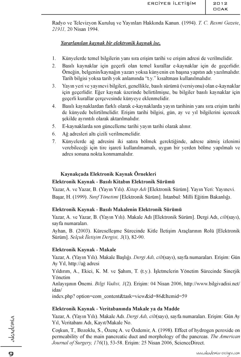 Örneğin, belgenin/kaynağın yazarı yoksa künyenin en başına yapıtın adı yazılmalıdır. Tarih bilgisi yoksa tarih yok anlamında t.y. kısaltması kullanılmalıdır. 3.